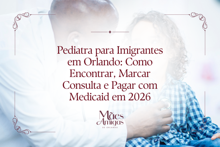 Pediatra para Imigrantes em Orlando: Como Encontrar, Marcar Consulta e Pagar com Medicaid em 2026