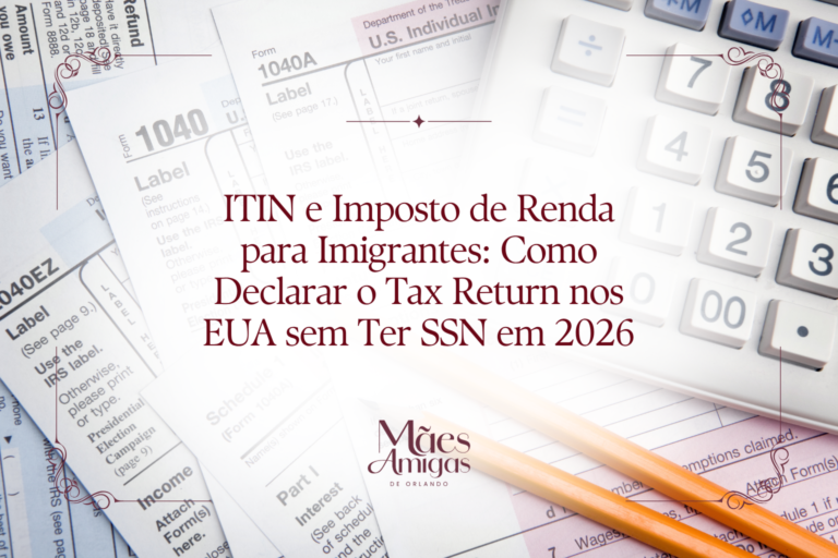 ITIN e Imposto de Renda para Imigrantes: Como Declarar o Tax Return nos EUA sem Ter SSN em 2026